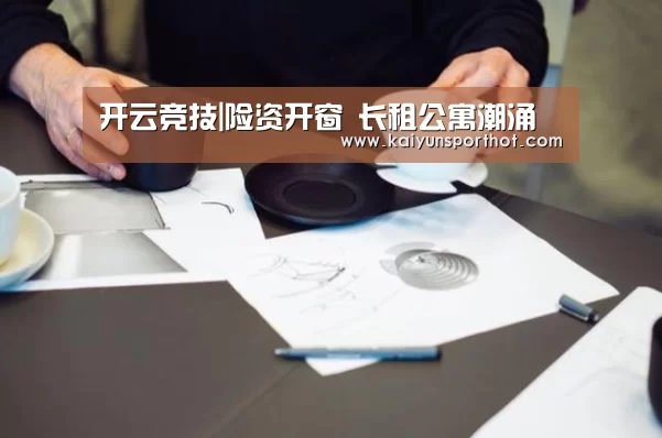 开云竞技|险资开窗 长租公寓潮涌(图1) 开云竞技